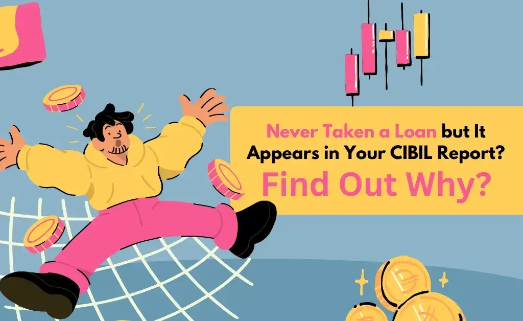 Never Taken a Loan but It Appears in Your CIBIL Report? Find Out Why